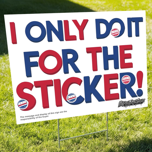"I Only Do It for the Sticker" Funny Yard Sign | Lawn Decor